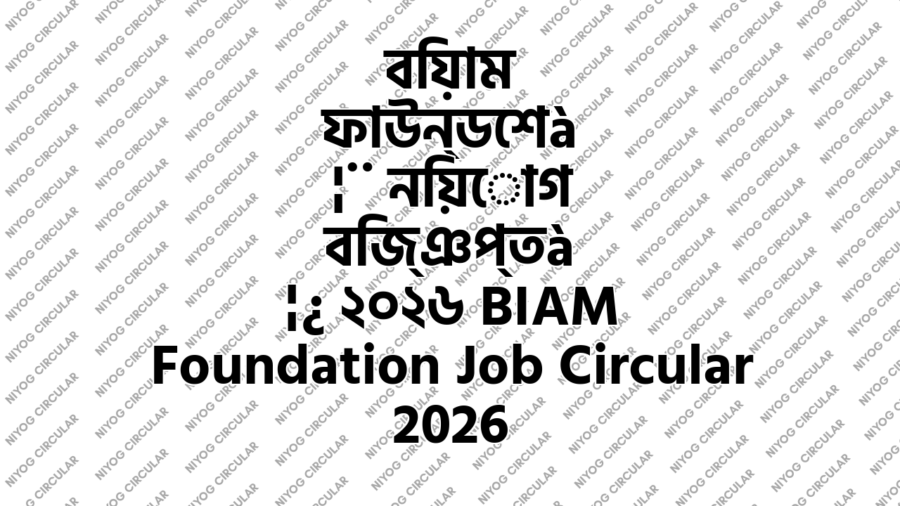 বিয়াম ফাউন্ডেশন নিয়োগ বিজ্ঞপ্তি ২০২৬ BIAM Foundation Job Circular 2026
